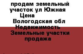 продам земельный участок ул Южная › Цена ­ 550 000 - Вологодская обл. Недвижимость » Земельные участки продажа   